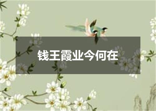 钱王霞业今何在