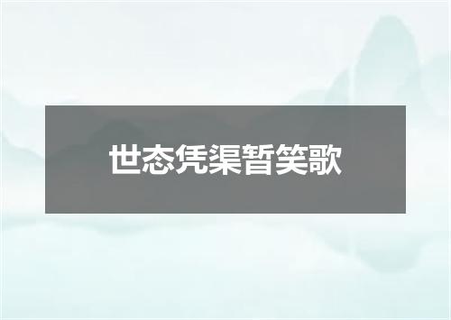 世态凭渠暂笑歌