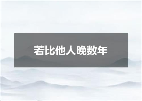 若比他人晚数年