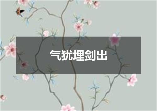 气犹埋剑出