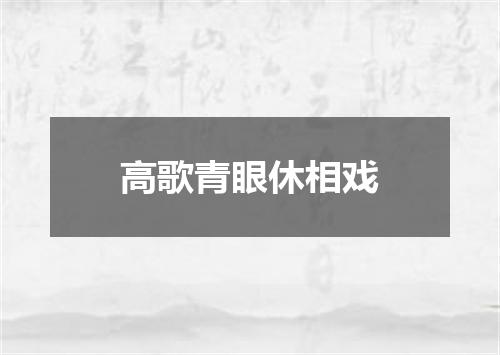 高歌青眼休相戏
