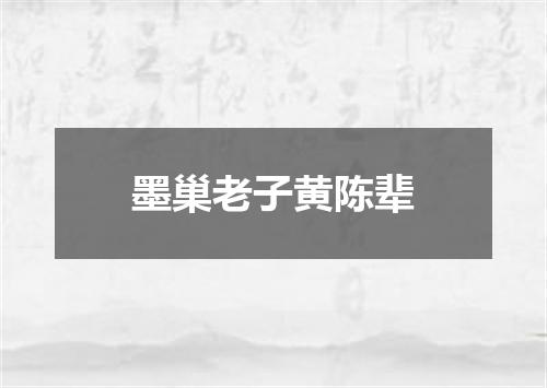 墨巢老子黄陈辈