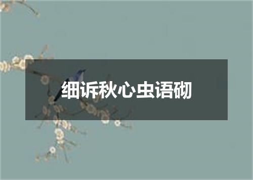细诉秋心虫语砌