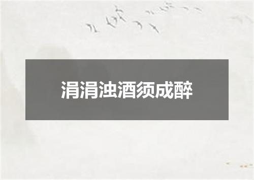 涓涓浊酒须成醉