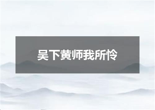 吴下黄师我所怜