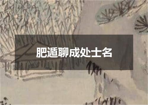肥遁聊成处士名