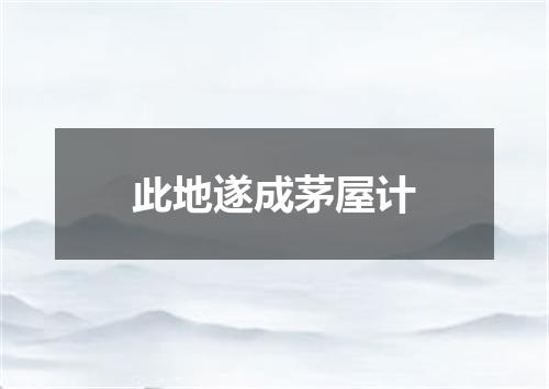 此地遂成茅屋计