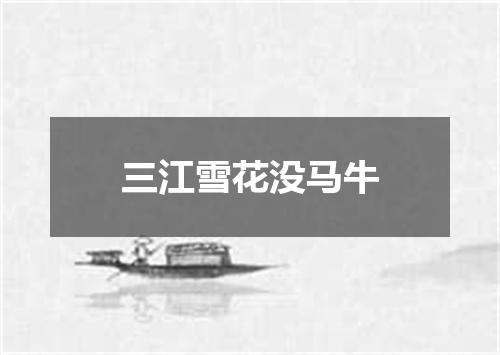 三江雪花没马牛