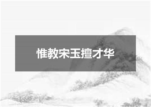 惟教宋玉擅才华