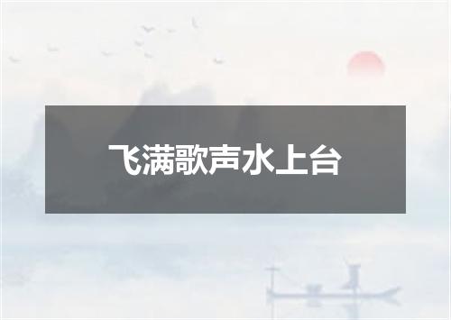 飞满歌声水上台