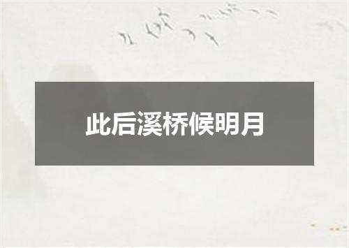 此后溪桥候明月