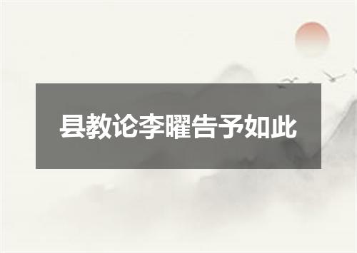 县教论李曜告予如此