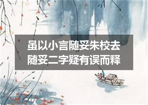虽以小言随妥朱校去随妥二字疑有误而释