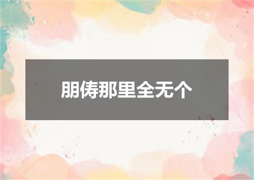 朋俦那里全无个
