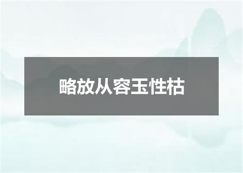 略放从容玉性枯