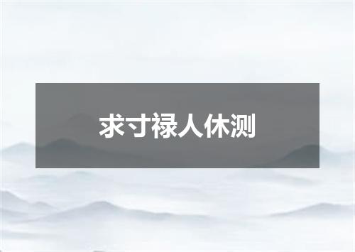 求寸禄人休测
