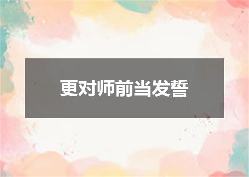 更对师前当发誓