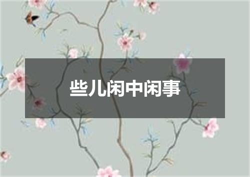 些儿闲中闲事