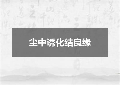 尘中诱化结良缘