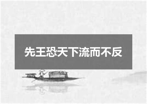 先王恐天下流而不反