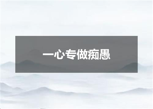 一心专做痴愚