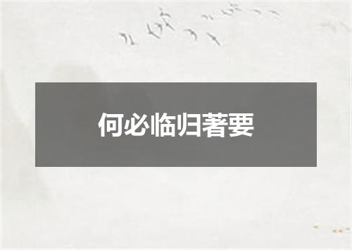何必临归著要