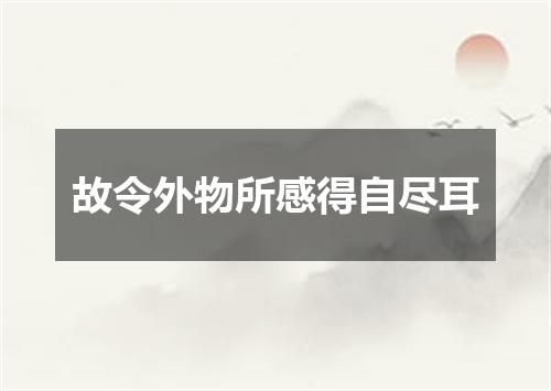 故令外物所感得自尽耳