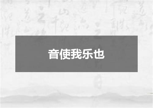 音使我乐也