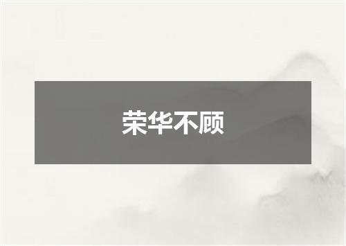 荣华不顾