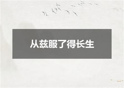 从兹服了得长生