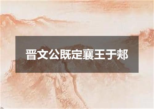 晋文公既定襄王于郏