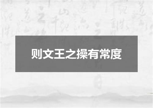 则文王之操有常度