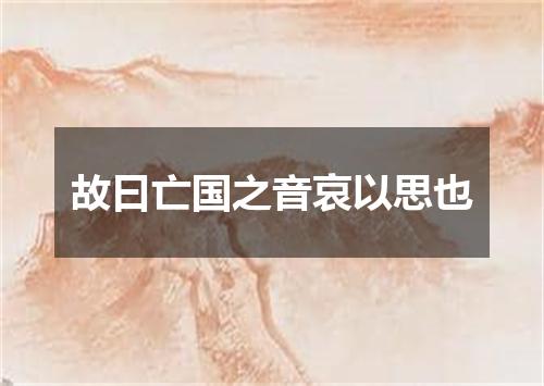 故曰亡国之音哀以思也