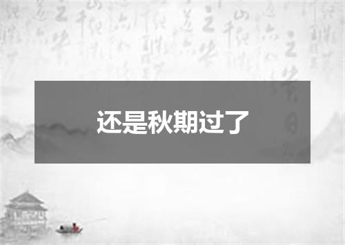 还是秋期过了