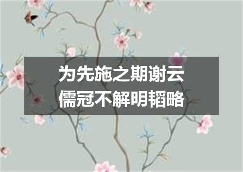 为先施之期谢云儒冠不解明韬略