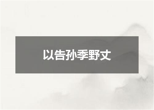 以告孙季野丈
