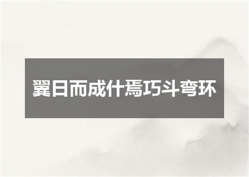 翼日而成什焉巧斗弯环
