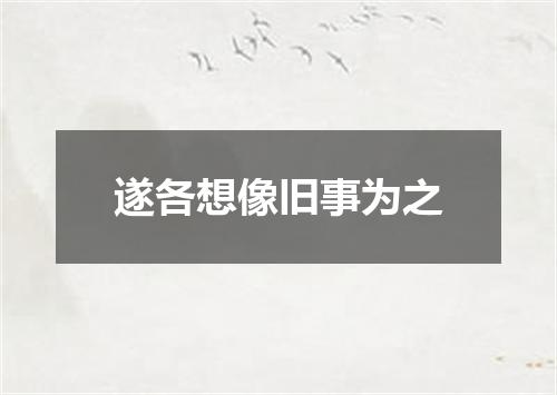 遂各想像旧事为之