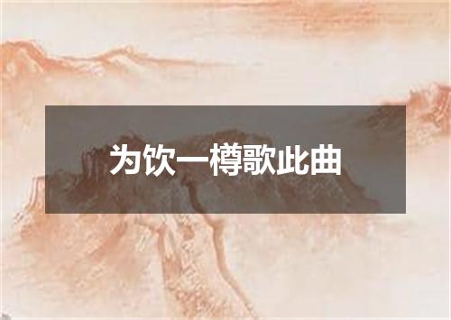 为饮一樽歌此曲