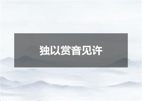 独以赏音见许