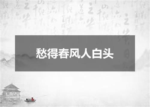 愁得春风人白头