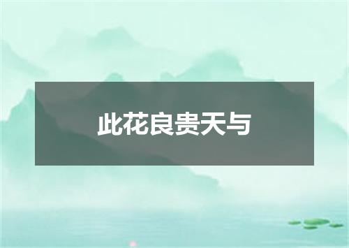 此花良贵天与