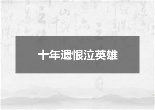 十年遗恨泣英雄