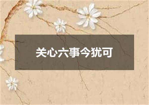 关心六事今犹可