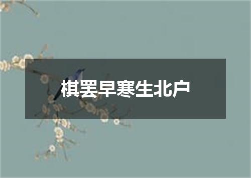 棋罢早寒生北户