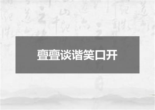 亹亹谈谐笑口开