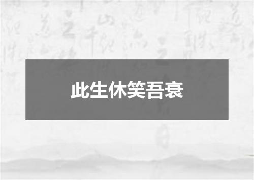 此生休笑吾衰