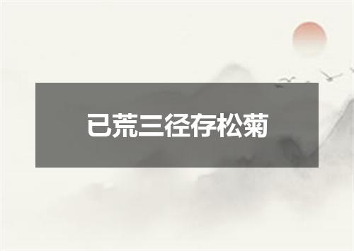 已荒三径存松菊