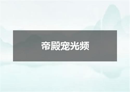 帝殿宠光频