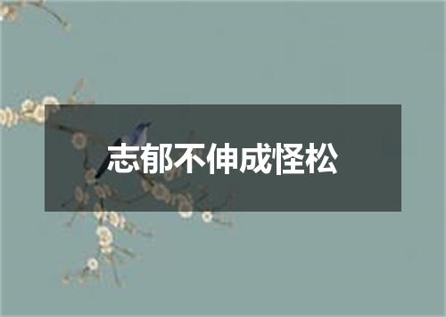 志郁不伸成怪松
